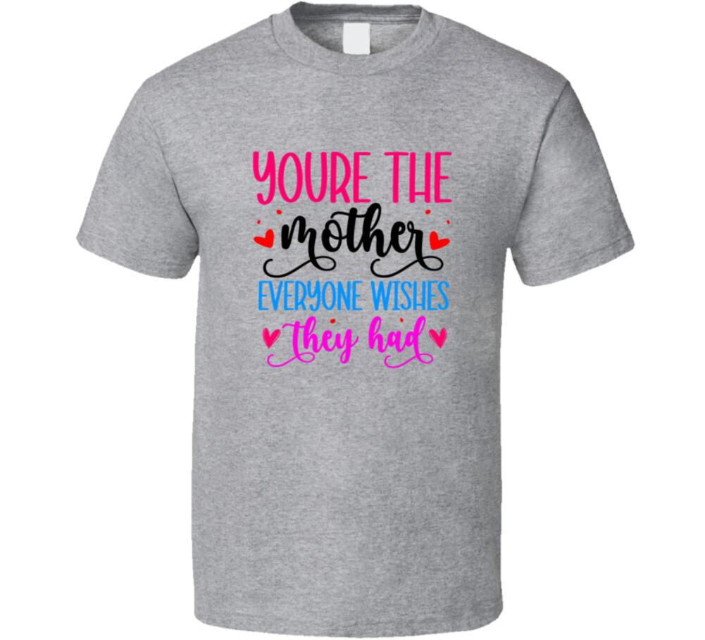 You re The Mother Everyone Wishes They Had TShirt Great Mother s Day T-Shirt S