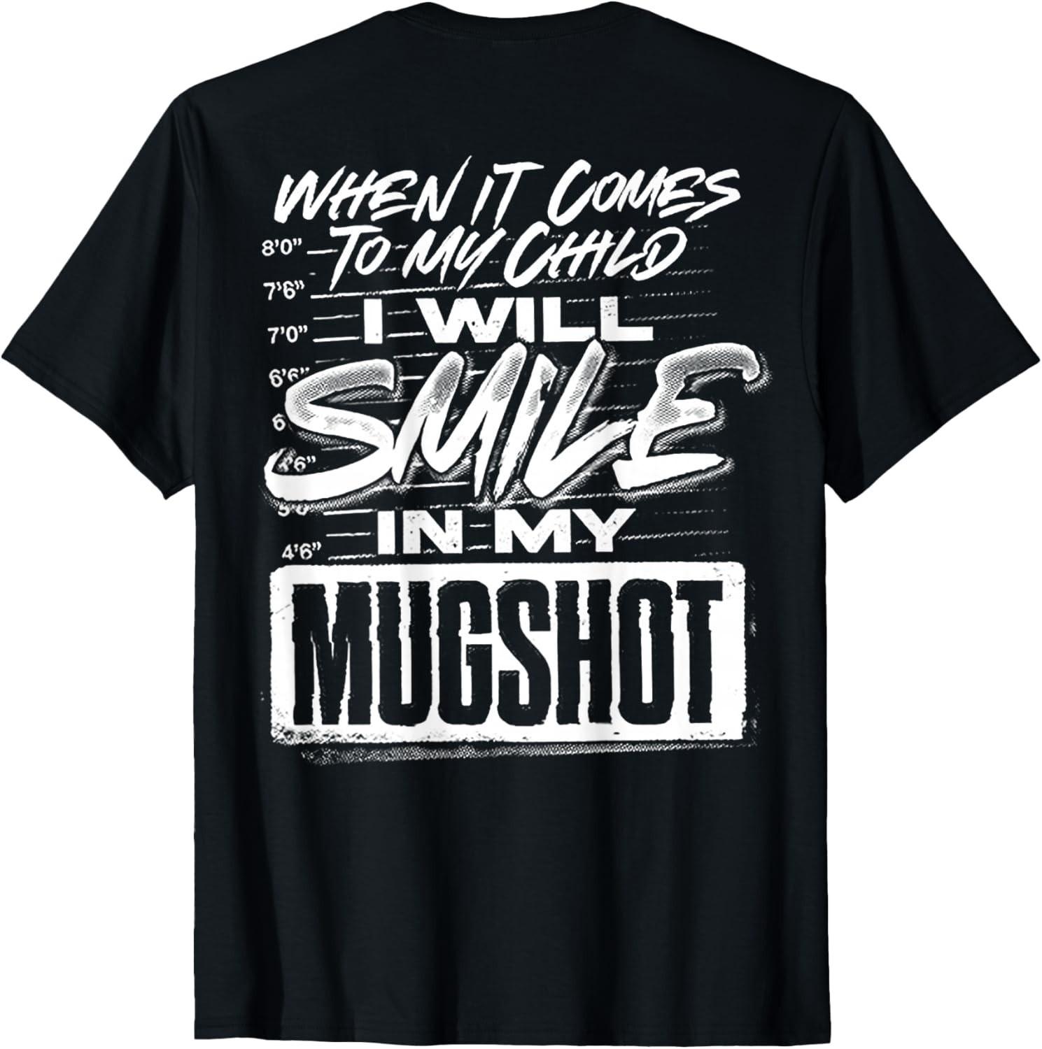 When It Comes to My Child I Will Smile in My Mugshot (Back) unisex T-Shirt Mens Womens Tees Top 3XL