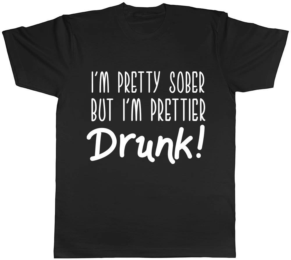 I m Pretty Sober but I m Prettier Drunk Mens Womens Ladies Unisex T-Shirt XXXXL