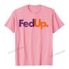Fed Up TShirt Funny Logo Humor Parody Tee Camisas Unisex New Coming Casual Tops Tees Cotton Tshirts For Unisex Printed