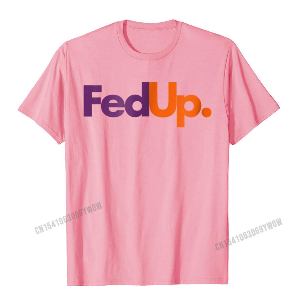 Fed Up TShirt Funny Logo Humor Parody Tee Camisas Unisex New Coming Casual Tops Tees Cotton Tshirts For Unisex Printed