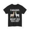 Llama CAAAARL What Did You Do? Llama Lovers Women Men T-Shirt