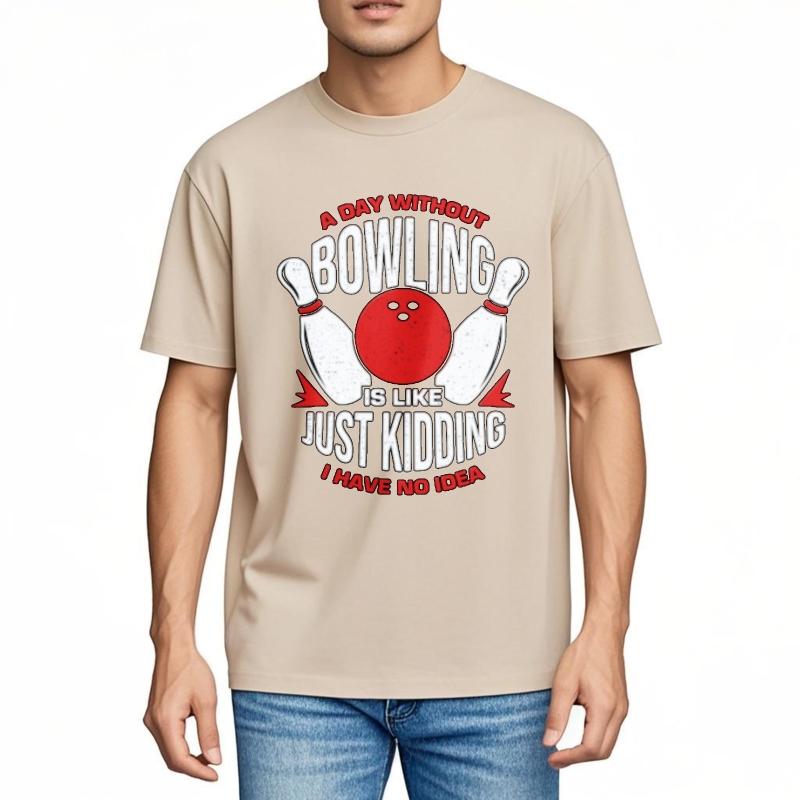 Solid Color For Unisex Oneck Tshirt Graphic A Day Without Bowling Is Like Just Kidding I Have No Idea Anime For Unisex Teeshirt