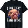 Chihuahua Meme I Got That Dawg In Me Humor Funny Dog Gifts  Unisex T-Shirt