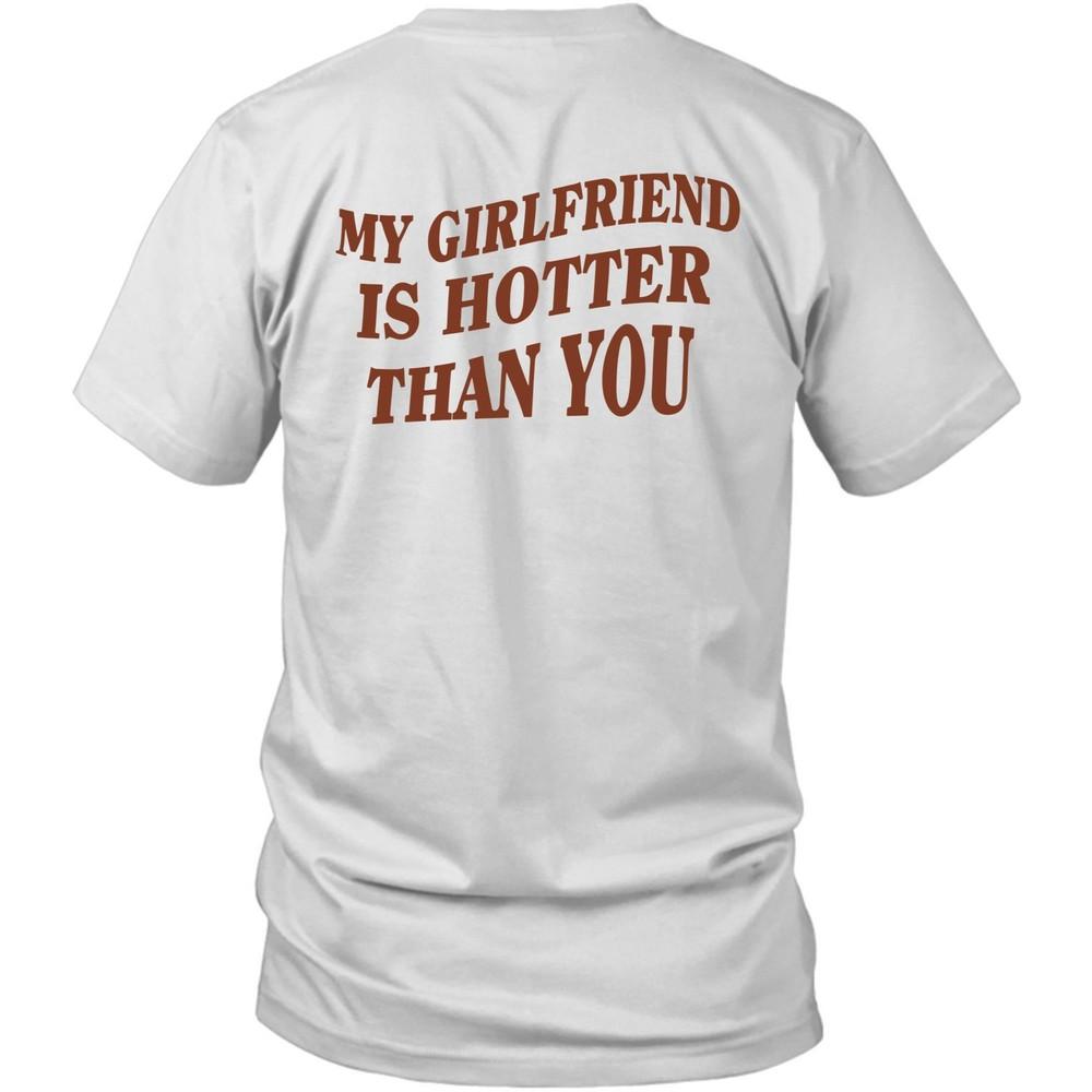 

Printed On Back My Girlfriend Is Hotter Than You Unisex Shirt Gift XL