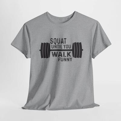 Squat Until You Walk Funny T-Shirt | Gym Life Fitness Workout Tee | Shirt