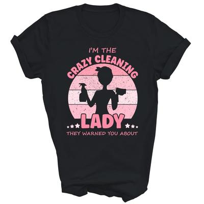 I'm The Crazy Cleaning Lady Housekeeper Proud Unisex Shirt Gift