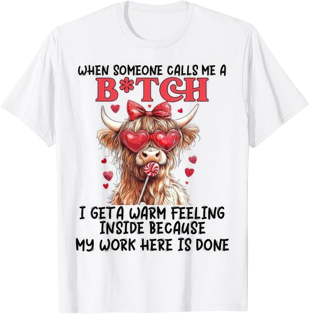 When Someone Calls Me A B*tch My Work Here Is Done Funny Cow Joke Humour T Shirt
