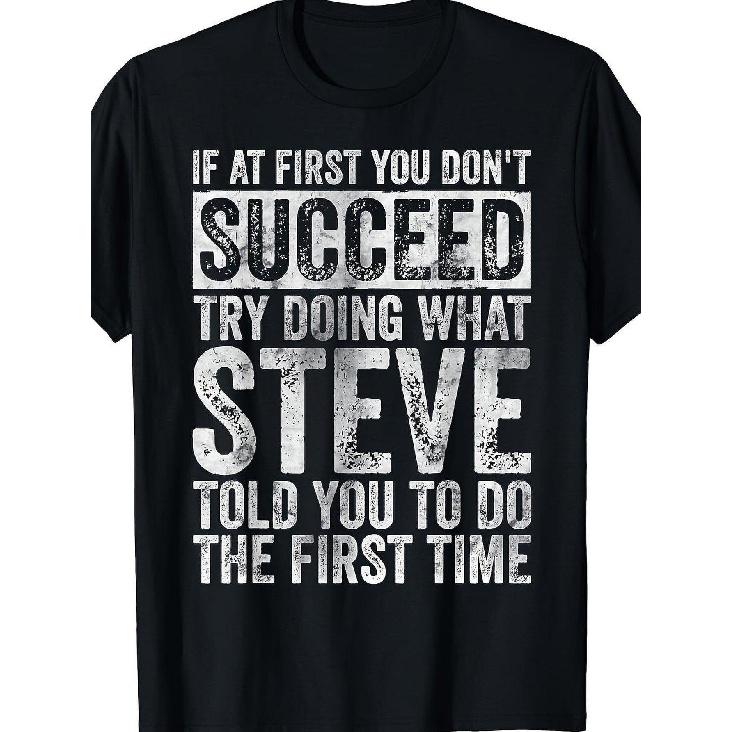 Funny Steve Quote T-Shirt - If At First You Don t Succeed Try Doing What Steve Told You to Do The First Time - Black with White Text - Soft S чёрный