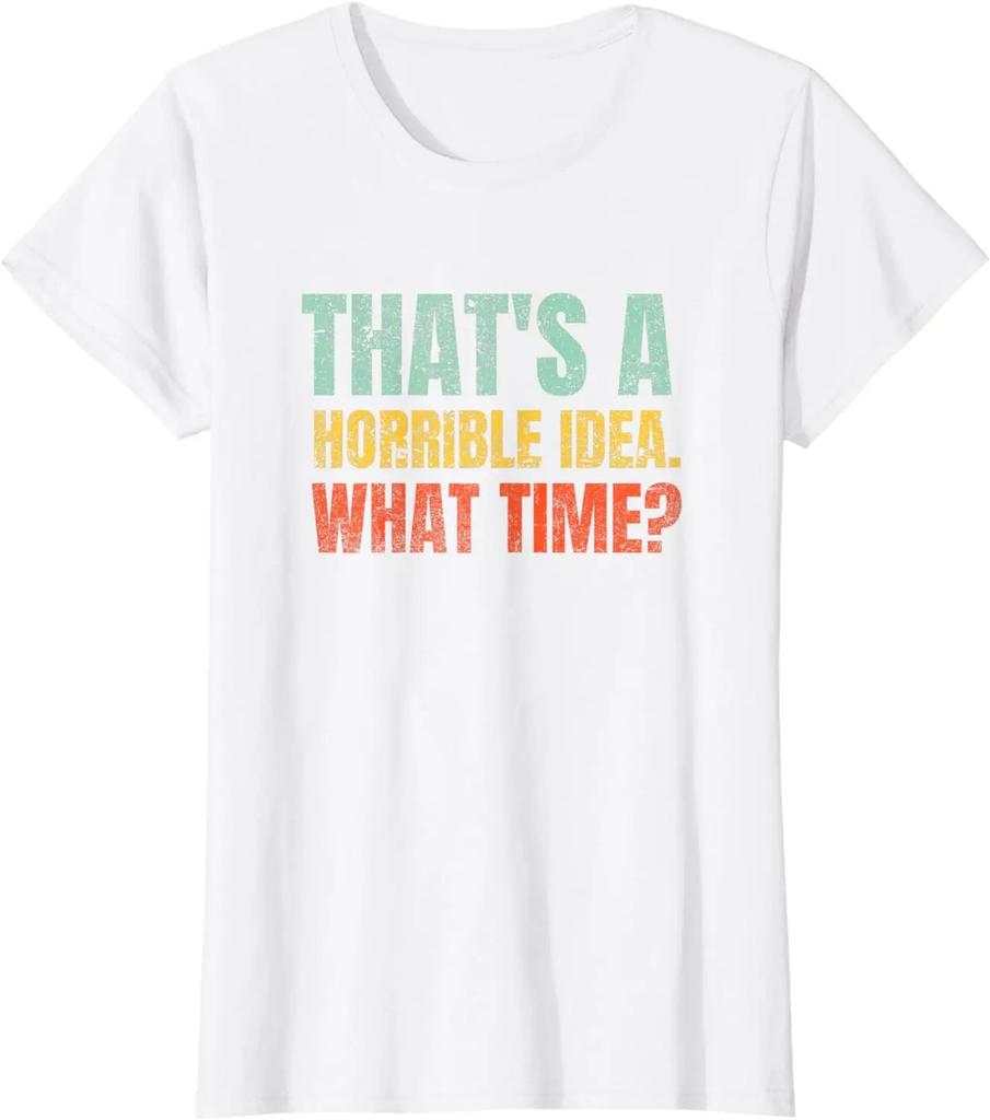 New Model That's A Horrible Idea What Time Funny Sarcast T-Shirt Unisex Short-Sv Fashion Casual Streetwear Male Tops Grh T
