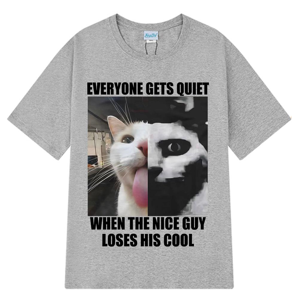 Everyone Gets Quiet When The Nice Guy Loses His Cool Funny Cat Meme Tshirt men women hip-hop retro T-shirt cotton loose T-shirts