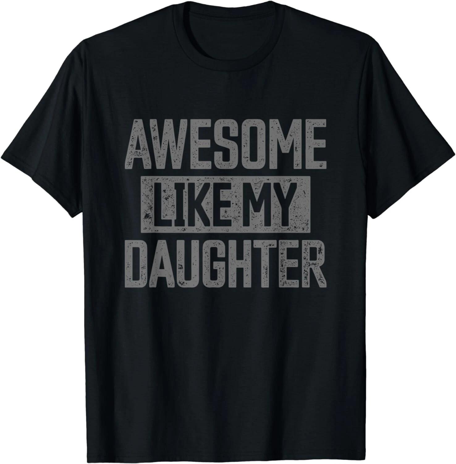 

Awesome Like my Daughter Funny Dad Day Vintage Father s Day Gift Unisex T-Shirt 4XL