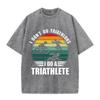 2026 I Dont Do Triathlons I Do A Triathlete Print Unisex T Shirt Vintage Washed Short Sleeve Crew Neck Casual Streetwear Tee