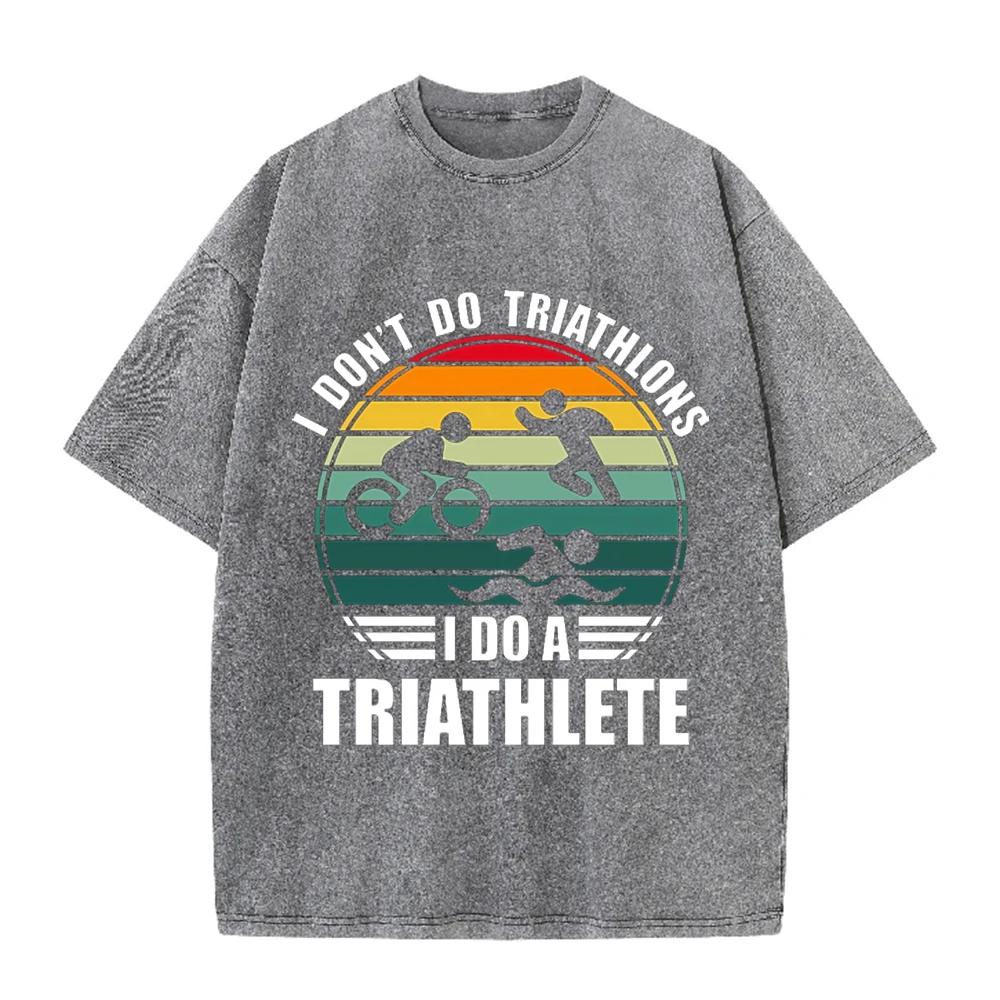 2026 I Dont Do Triathlons I Do A Triathlete Print Unisex T Shirt Vintage Washed Short Sleeve Crew Neck Casual Streetwear Tee