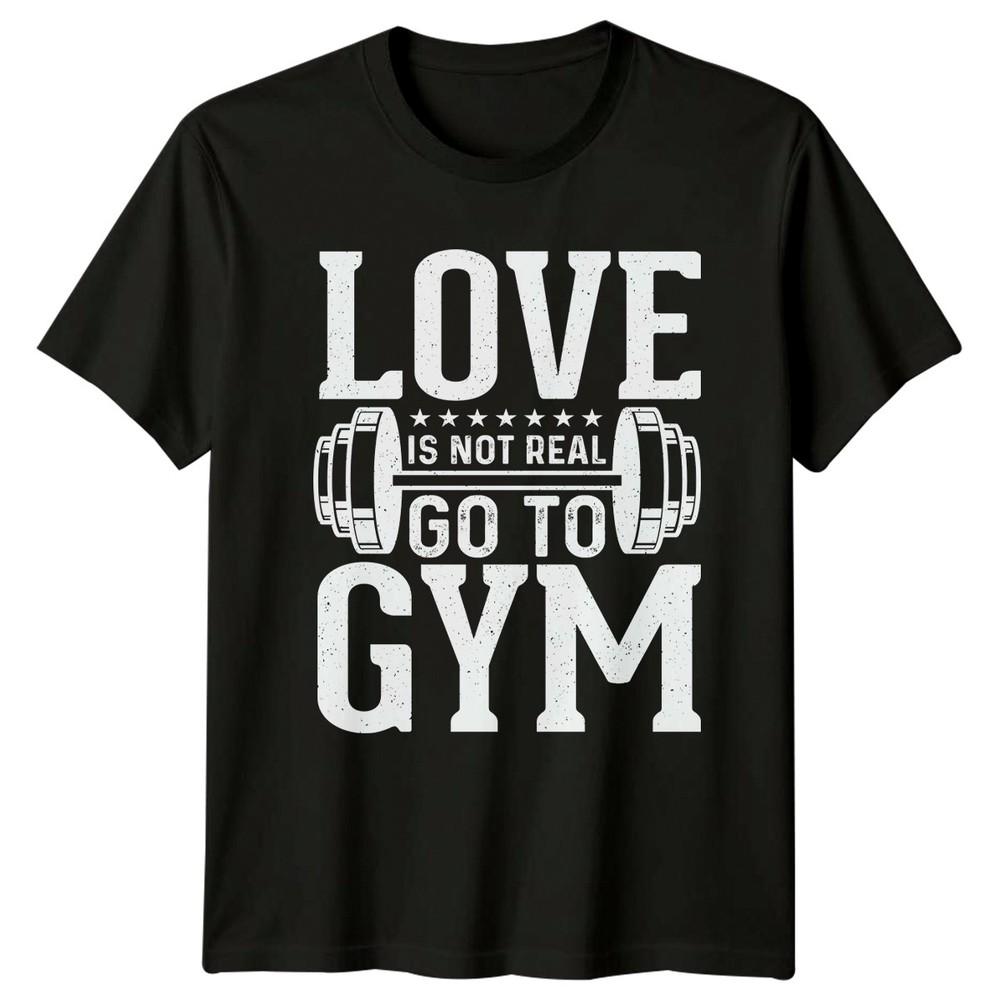 Love Is Not Real Go TShirt Workout Fitness Birthday Gift For Him And Her