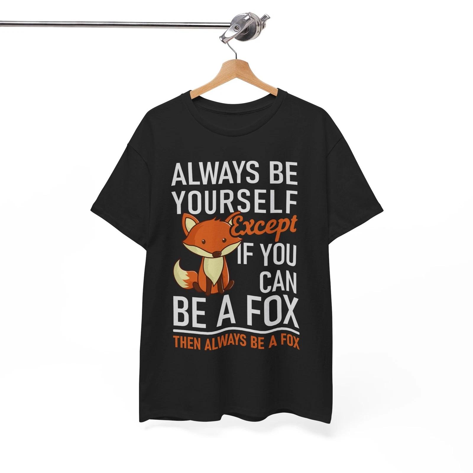 Fox Shirt, Fox Lover Gift Shirt. Always Be Yourself / Be A Fox Unisex Tee 3XL
