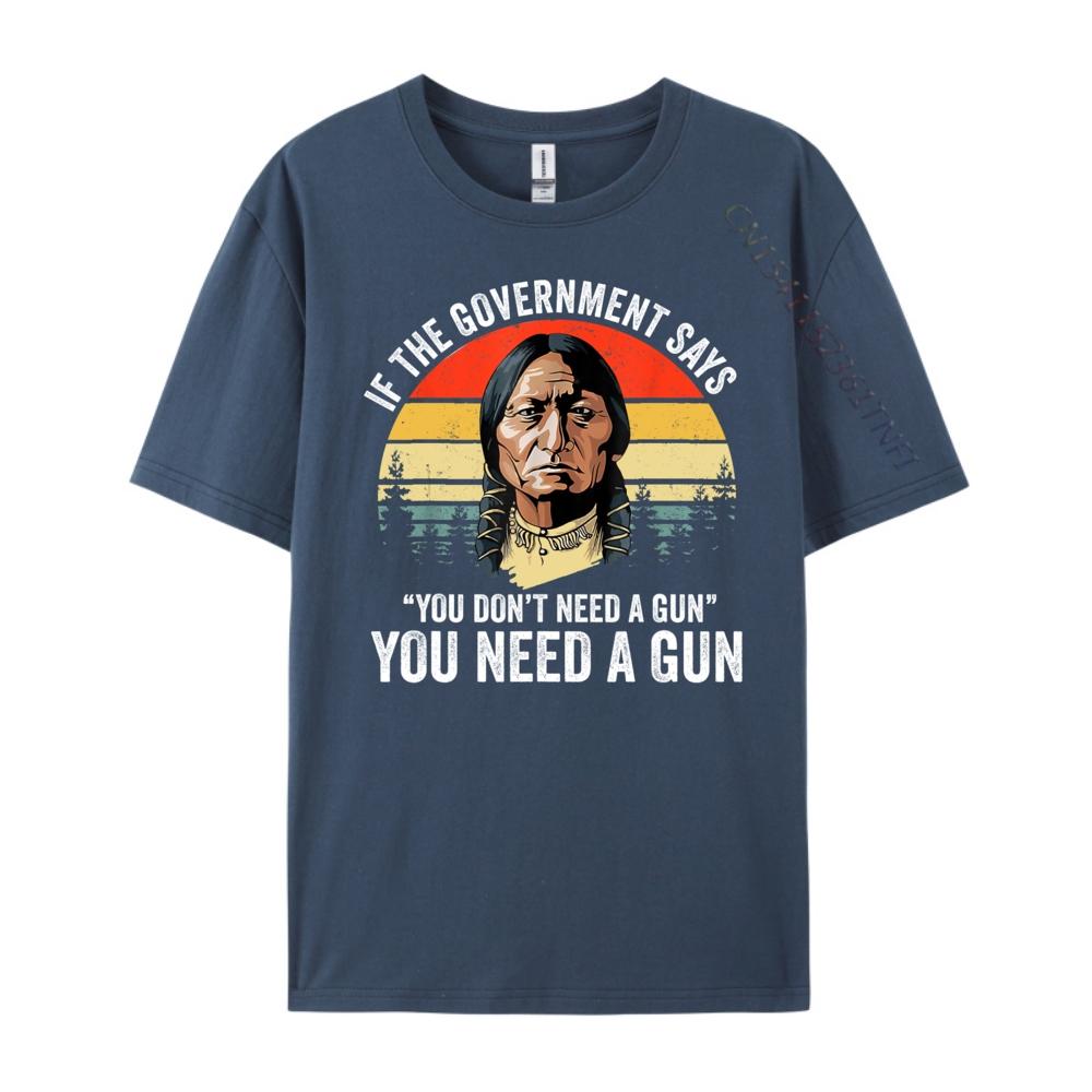 

If The Government Says You Dont Need A Gun Funny Quotes Graphic Shirts New Shirts And TShirts 4XL