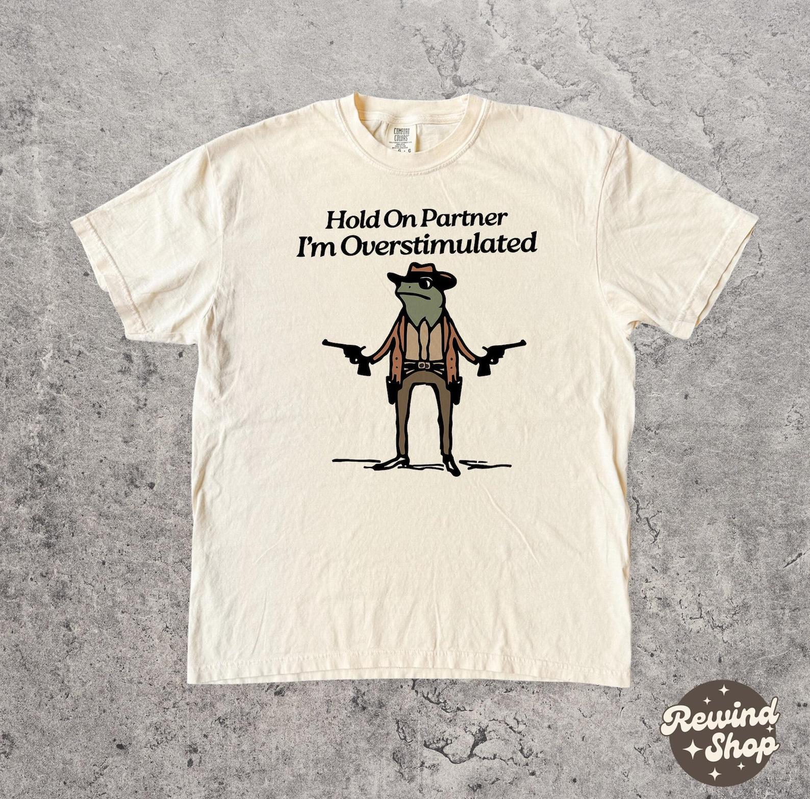 Frog Comfort Colors Graphic Tee - Hold On Partner I m Overstimulated - Silly Frog Meme Tshirt L