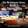 The Westminster Series Book 2 Losing You by Fran Annaford Hardback Book 9781037102592
