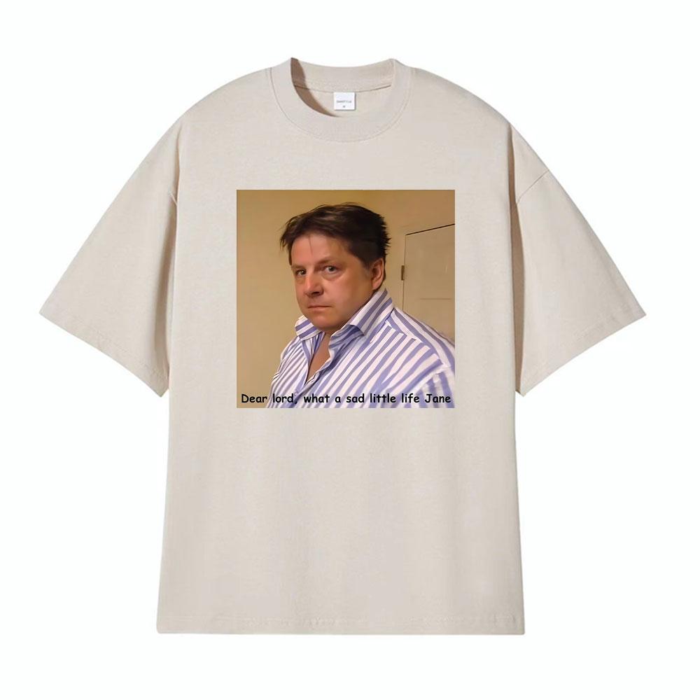 What A Sad Little Life Jane Come Dine with Me Dear Lord Tshirts Unisex Women Fashion Retro Hot Sale Tshirt Casual Cotton T Shirts