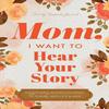 Mom I Want To Hear Your Story A Mother's Guided Paperback