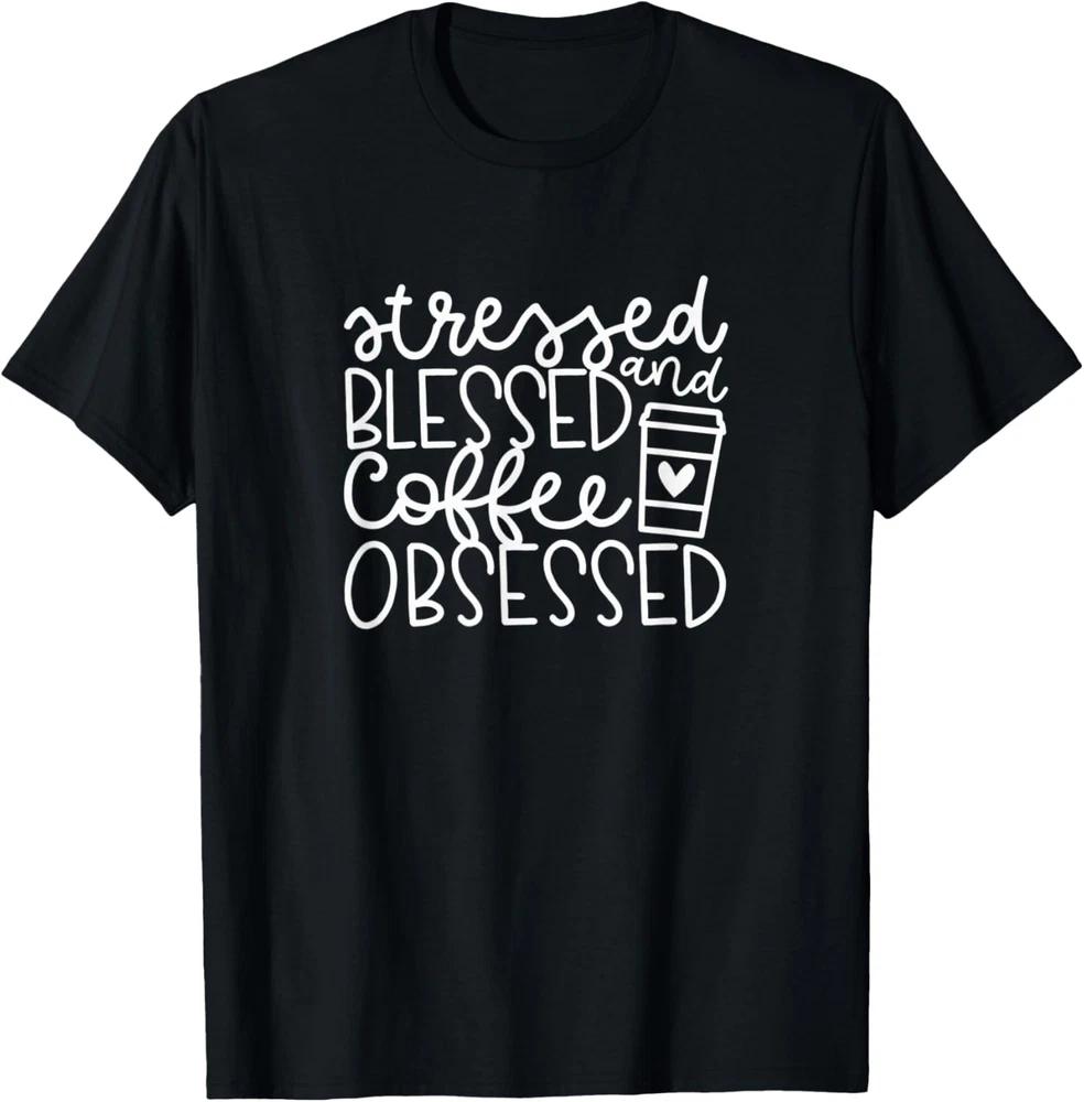 Stressed Blessed And Coffee Obsessed - Coffee Humor T-Shirt