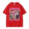 Lesbians Eat What Cat Meme Graphic T Shirt Men Women Fashion Kawaii Funny Gift T-shirts Summer O-Neck High Quality Tops T-shirt