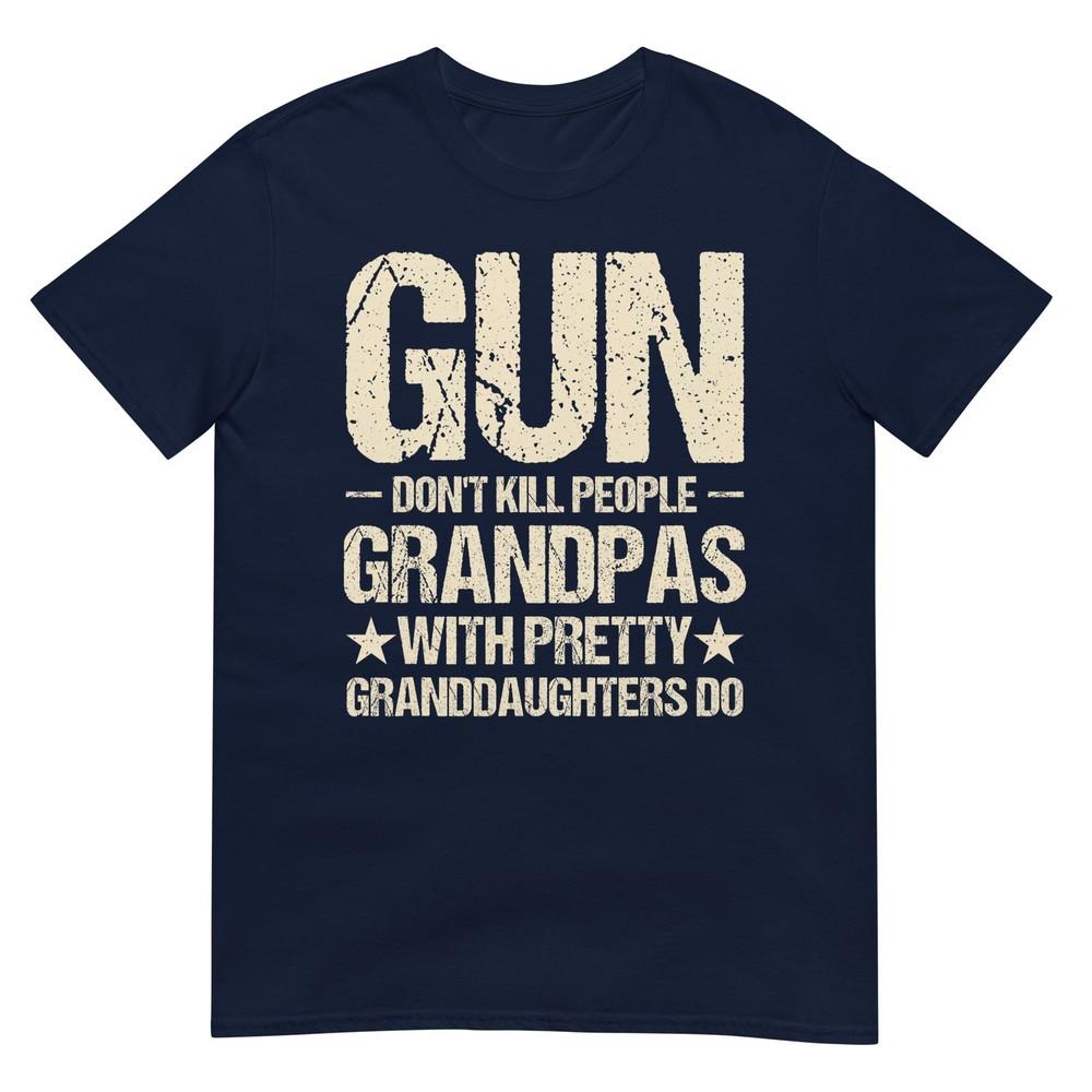 Guns Dont Kill People Grandpas Pretty Daughters Do Funny TShirt S