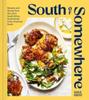 The South of Somewhere : Recipes and Stories from My Life In South Africa, South Korea & the American South (A Cookbook) Book