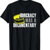 Idiocracy Was A Documentary Sarcastic Funny Saying T Shirt