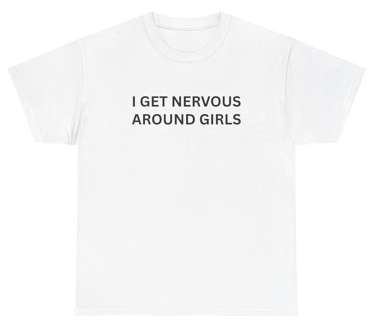 I Get Nervous Around Girls T Shirt Funny Gen Z Sayings Humor Tee S