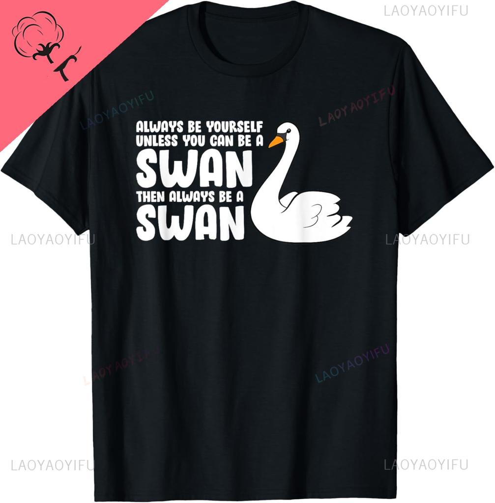 Swan Birds Always Be Yourself Unless You Can Be A Swan TShirt Graphic T Shirts Print on Demand Mens Clothing Camiseta Hombre