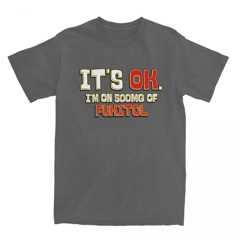 It's Ok I'm On 500mg Of Fukitol for Men Women T Shirt Funny Humor Sarcasm Apparel Novelty Tees T-Shirt  Gift Idea Clothes