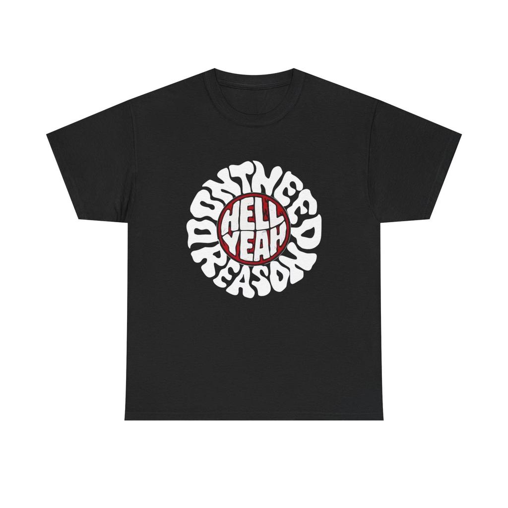 Don't Need Reason Graphic T Shirt NEW Adult Unisex Heavy Cotton Tee