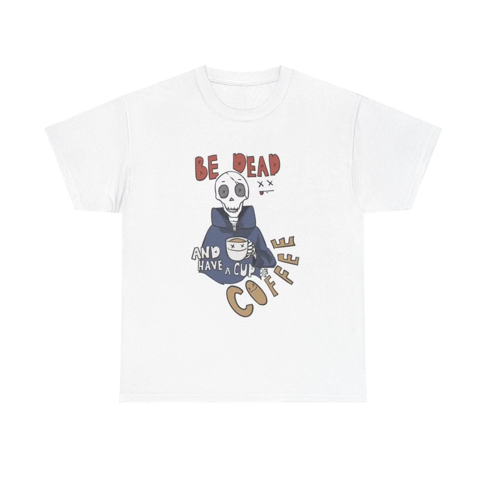 Men s and Women s T-shirts Be Dead And Drink Coffee XXL