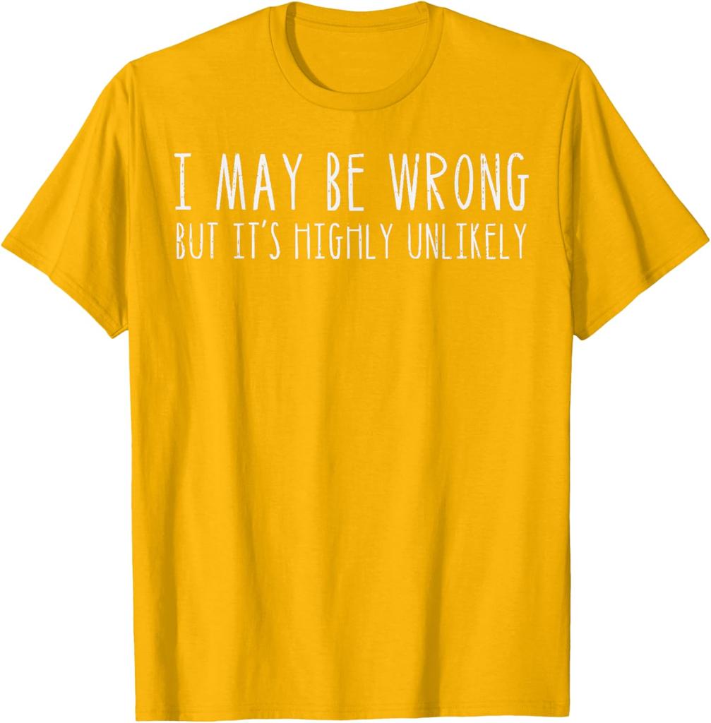 I May Be Wrong But Its Highly Unlikely Graphic Tee Casual Cotton Short Sleeve TShirt for Men Women