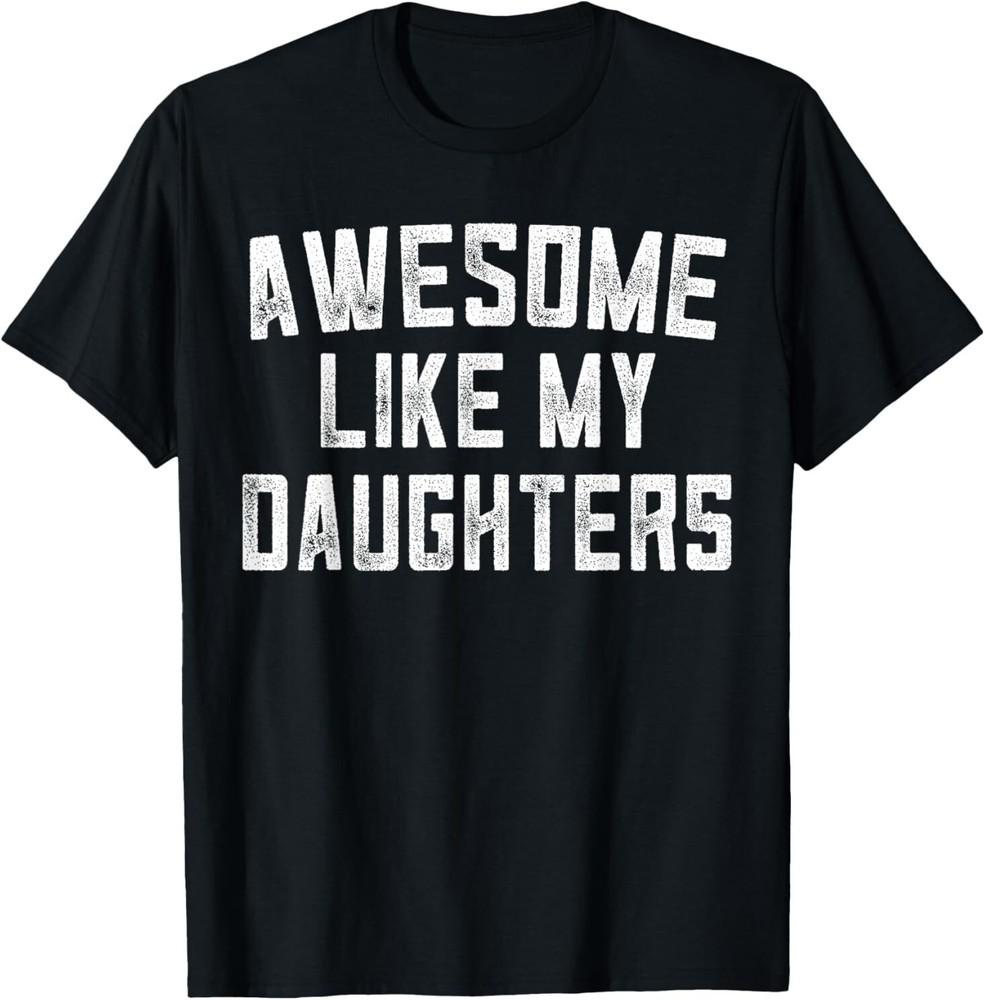 

Awesome Like My DaughterS Father s Day Dad Gifts Funny T-Shirt 3XL