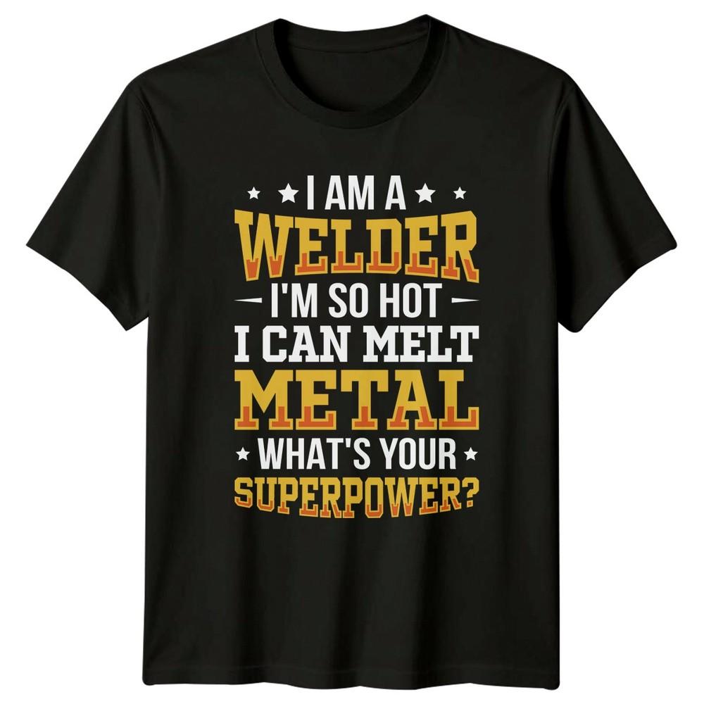 I Am A Welder Im TShirt Metalwork Welding Gift For Him And Her