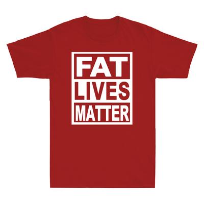 Fat Lives Matter Shirt Funny Spoof All Lives Matter Gift Novelty Unisexs Tshirt