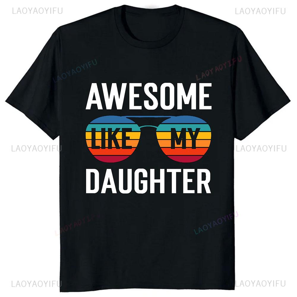 Awesome Like My Daughter T-Shirt Casual Fashion Loose Summer Style Dad Fathers Day TShirt Comfort Breathe Hip Hop Male T Shirt