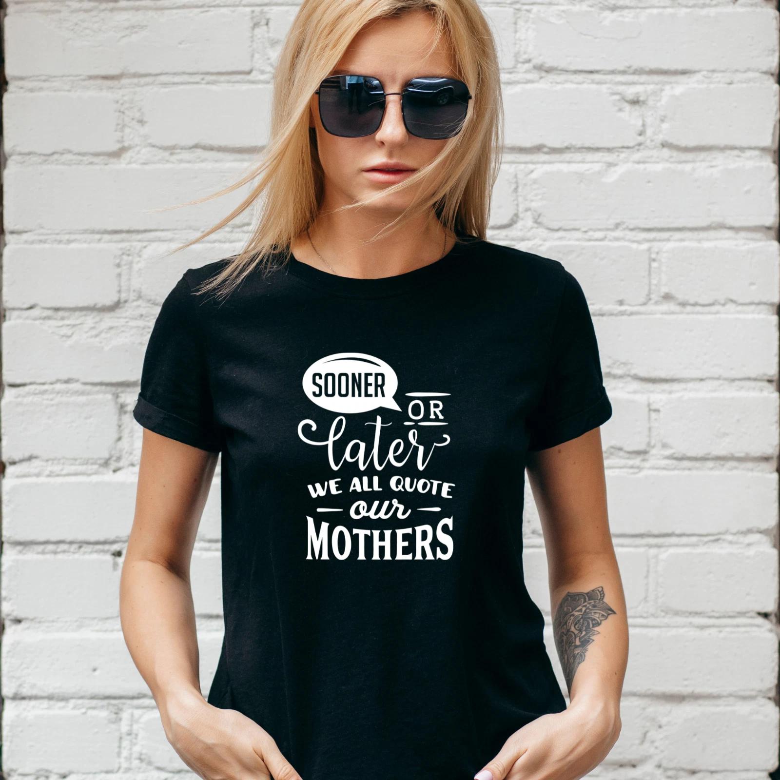 SOONER LATER QUOTE OUR MOTHERS T-SHIRT, Gift for her, MOTHERS DAY, Various Clrs S