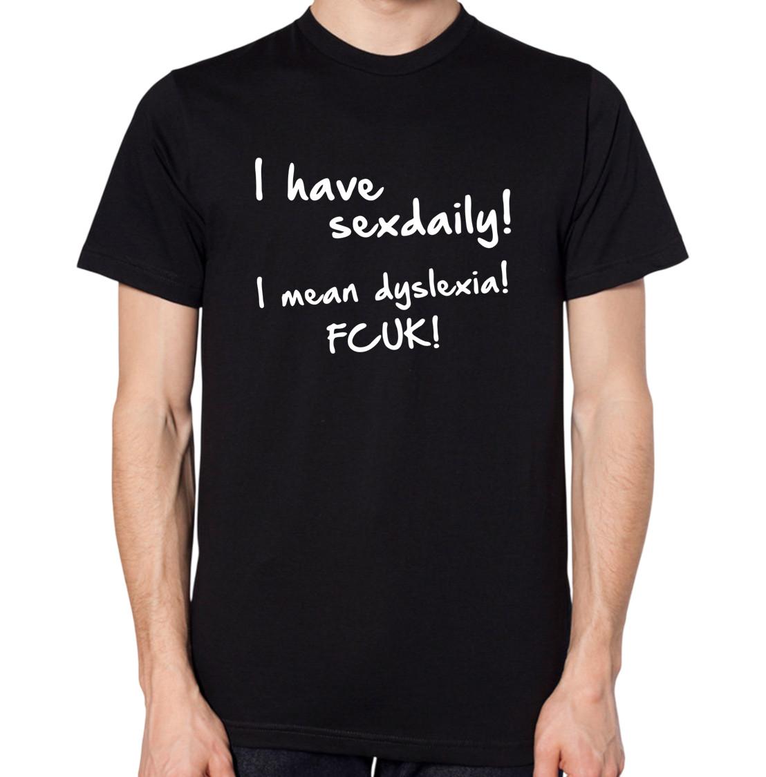 I Have Sex Daily! I Mean Dyslexia! Fcuk! T-Shirt Funny Dyslexic Disability Top S