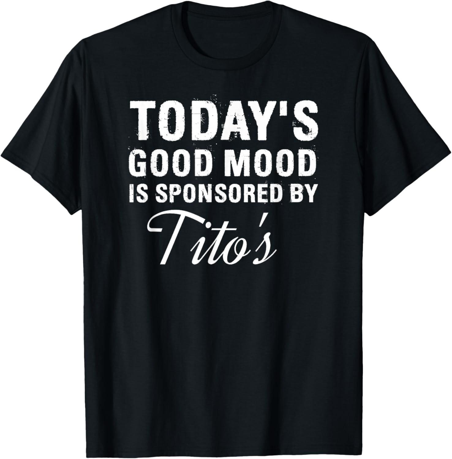 Today s Good Mood Is Sponsored By Tito s Aparel Gift Unisex T-Shirt S разноцветный