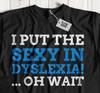 Put The Sexy In Dyslexia! Unisex Funny Dyslexia T-Shirt Dyslexic Joke Gifts