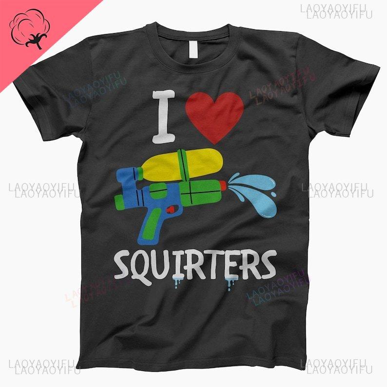 I Love Squirters Adult Humor Tshirt for Her Inappropriate New Arrival Shortsleev Loose Streetwear Casual Printed Tops Tee Shirt