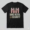 Dance Recital Security Shirt Girl Dad Fathers Day Gift Tee