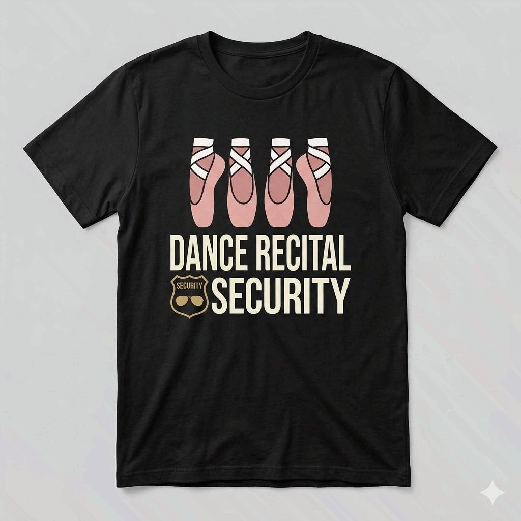 Dance Recital Security Shirt Girl Dad Fathers Day Gift Tee