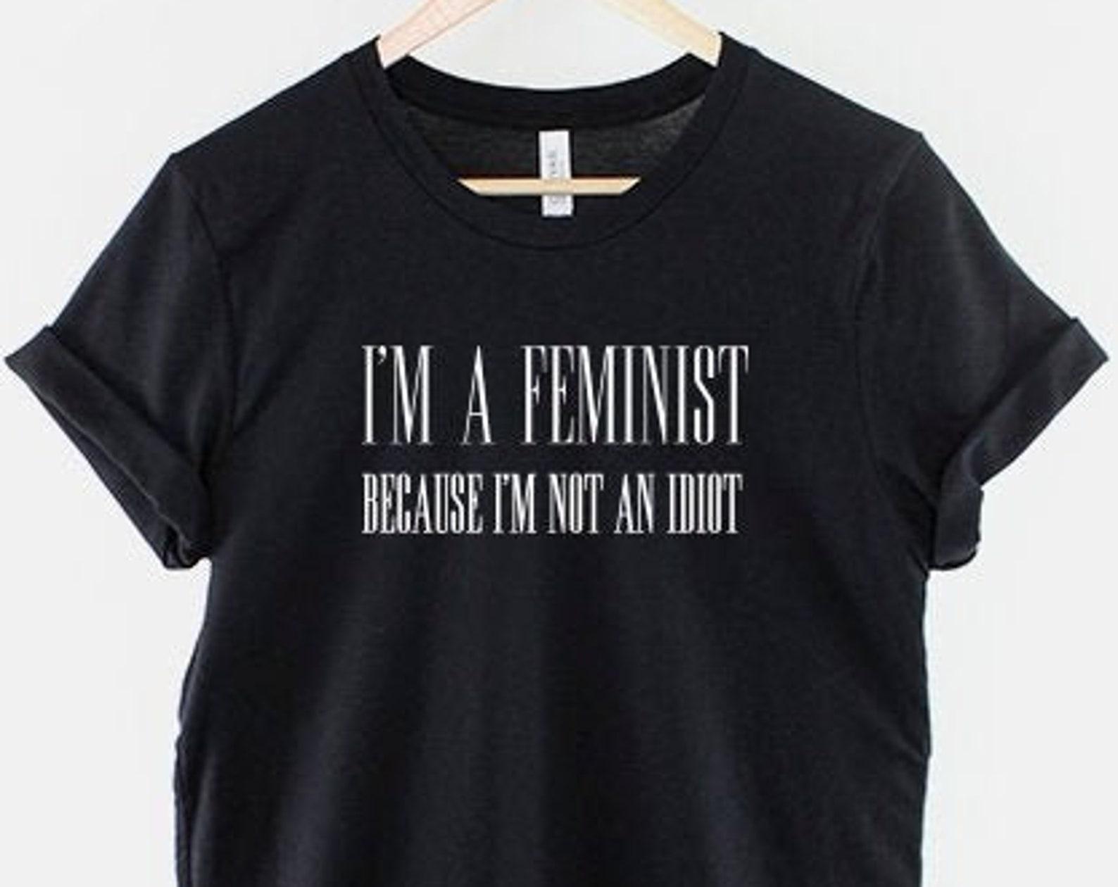 Feminist Slogan Shirt: I m A Feminist Because I m Not An Idiot Girl Power Tee 4XL