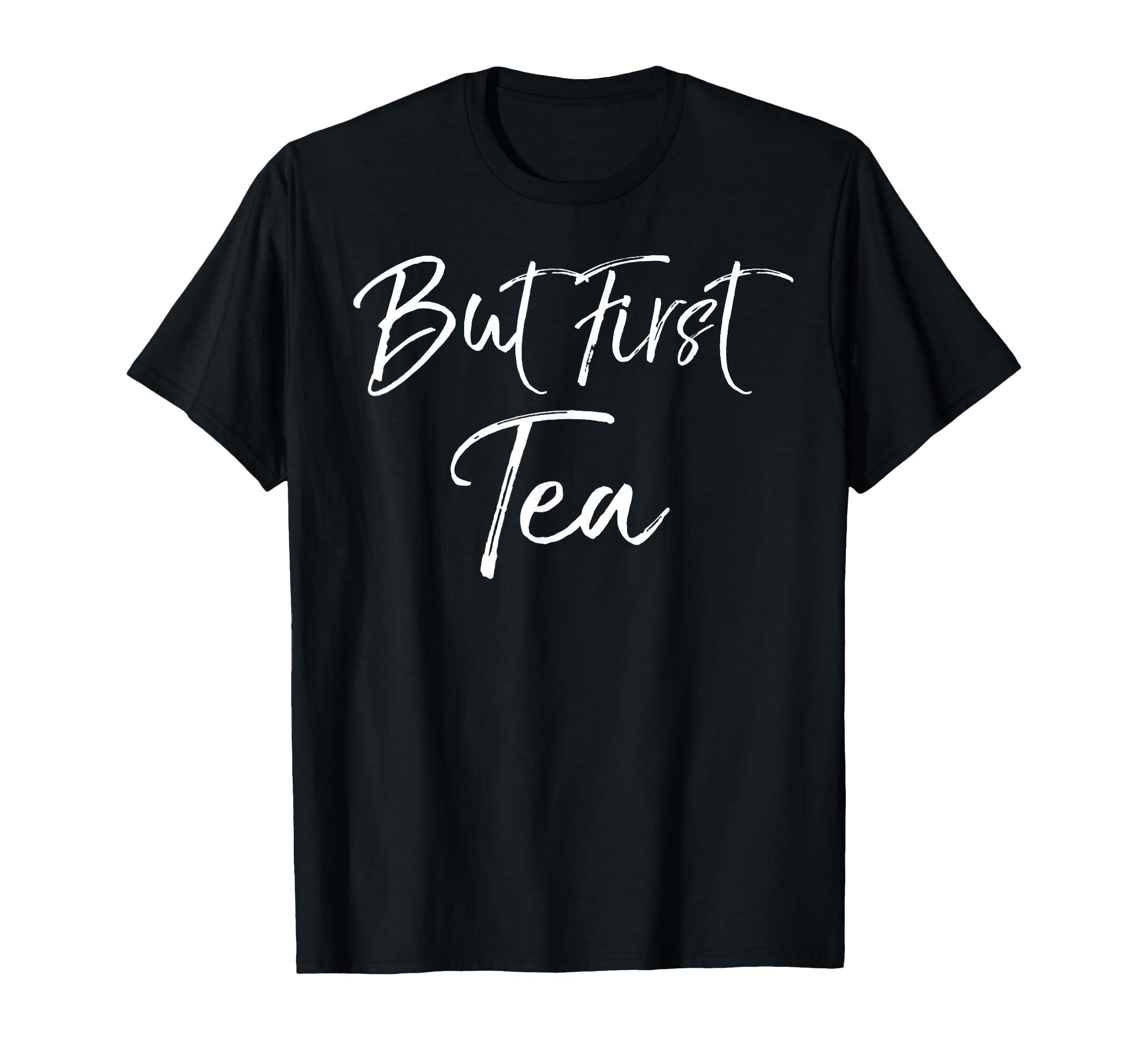 

Funny Tea Gift for Tea Lovers Cute Quote But First, Tea T-Shirt