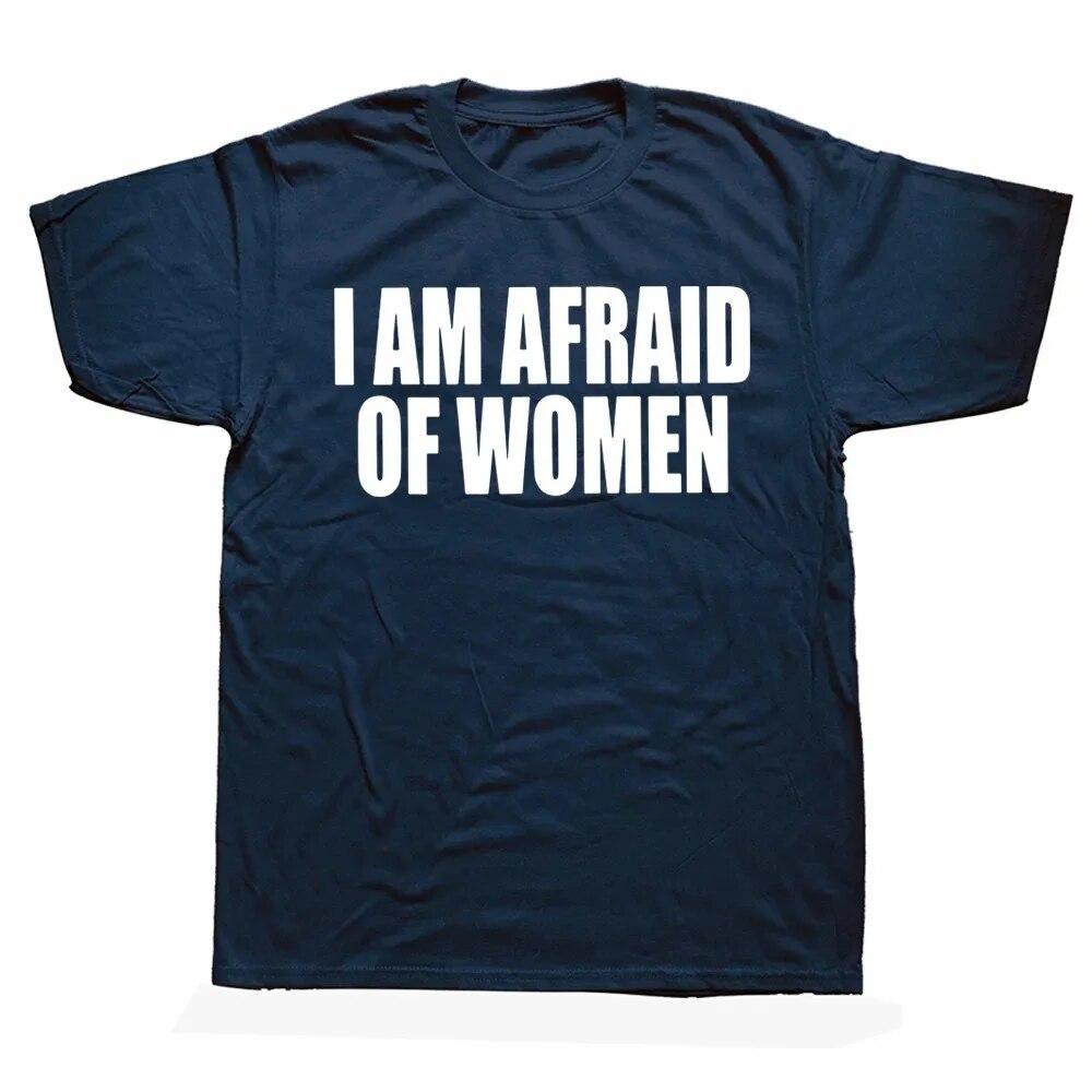 I Am Afraid Of Women T Shirt Funny Jokes Adult Humor Streetwear Short Sleeve Birthday Gifts Summer Style T-shirt Unisexs Clothing